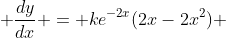  \frac{dy}{dx} = ke^{-2x}(2x-2x^2) 