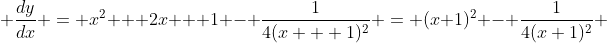  \frac{dy}{dx} = x^2 + 2x + 1 - \frac{1}{4(x + 1)^2} = (x+1)^2 - \frac{1}{4(x+1)^2} 