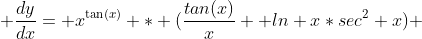  \frac{dy}{dx}= x^{\tan(x)} * (\frac{tan(x)}{x}+ ln x*sec^2 x) 
