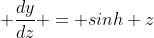  \frac{dy}{dz} = sinh z