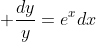  \frac{dy}{y}=e^xdx