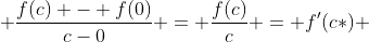  \frac{f(c) - f(0)}{c-0} = \frac{f(c)}{c} = f'(c*) 