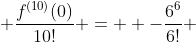  \frac{f^{(10)}(0)}{10!} =  -\frac{6^{6}}{6!} 