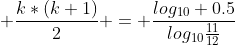  \frac{k*(k+1)}{2} = \frac{log_{10} 0.5}{log_{10}\frac{11}{12}}