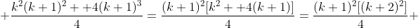  \frac{k^{2}(k+1)^{2} +4(k+1)^{3}}{4}=\frac{(k+1)^{2}[k^{2} +4(k+1)]}{4}=\frac{(k+1)^{2}[(k+2)^2]}{4} 
