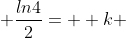  \frac{ln4}{2}=  k 