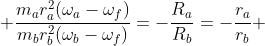  \frac{m_ar_a^2(\omega_a-\omega_f)}{m_br_b^2(\omega_b-\omega_f)}=-\frac{R_a}{R_b}=-\frac{r_a}{r_b} 