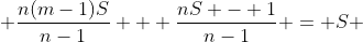  \frac{n(m-1)S}{n-1} + \frac{nS - 1}{n-1} = S 