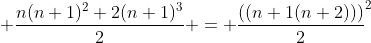  \frac{n(n+1)^2+2(n+1)^3}{2} = \frac{((n+1(n+2)))}{2}^2