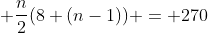  \frac{n}{2}(8+(n-1)) = 270