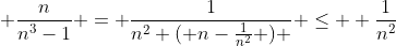  \frac{n}{n^{3}-1} = \frac{1}{n^{2} ( n-\frac{1}{n^{2}} ) } \le  \frac{1}{n^{2}}