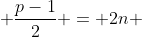  \frac{p-1}{2} = 2n 