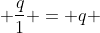  \frac{q}{1} = q 
