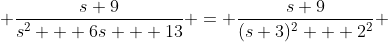  \frac{s+9}{s^2 + 6s + 13} = \frac{s+9}{(s+3)^2 + 2^2} 