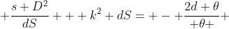  \frac{s D^2}{dS} + k^2 dS= - \frac{2d \theta}{ \theta } 