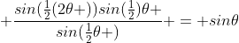  \frac{sin(\frac{1}{2}(2\theta ))sin(\frac{1}{2})\theta }{sin(\frac{1}{2}\theta )} = sin\theta