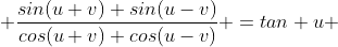  \frac{sin(u+v)+sin(u-v)}{cos(u+v)+cos(u-v)} =tan u 