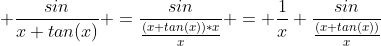  \frac{sin}{x+tan(x)} =\frac{sin}{\frac{(x+tan(x))*x}{x}} = \frac{1}{x} \frac{sin}{\frac{(x+tan(x))}{x}}