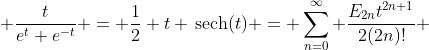 \frac{t}{e^t+e^{-t}} = \frac12 t \,\text{sech}(t) = \sum_{n=0}^\infty \frac{E_{2n}t^{2n+1}}{2(2n)!} \;\; |t|<\frac\pi2 