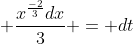  \frac{x^{\frac{-2}{3}}dx}{3} = dt