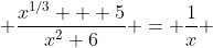  \frac{x^{1/3} + 5}{x^2+6} = \frac{1}{x} 