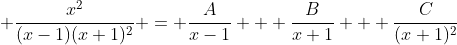  \frac{x^2}{(x-1)(x+1)^2} = \frac{A}{x-1} + \frac{B}{x+1} + \frac{C}{(x+1)^2}