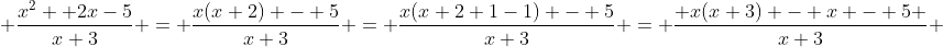 \frac{x^2+ 2x-5}{x+3} = \frac{x(x+2) - 5}{x+3} = \frac{x(x+2+1-1) - 5}{x+3} = \frac{ x(x+3) - x - 5 }{x+3} 