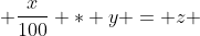  \frac{x}{100} * y = z 