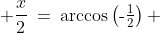  \frac{x}{2}\:=\:\arccos\left(\text{-}\tfrac{1}{2}\right) 