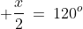  \frac{x}{2}\:=\:120^o