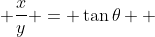  \frac{x}{y} = \tan{\theta}  