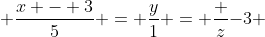  \frac{x - 3}{5} = \frac{y}{1} = \frac {z}{-3} 