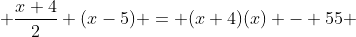  \frac{x+4}{2} (x-5) = (x+4)(x) - 55 