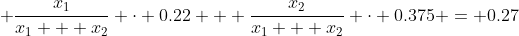  \frac{x_1}{x_1 + x_2} \cdot 0.22 + \frac{x_2}{x_1 + x_2} \cdot 0.375 = 0.27
