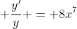  \frac{y'}{y} = 8x^7
