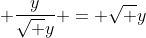  \frac{y}{\sqrt y} = \sqrt y