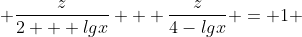 \frac{z}{2 + lgx} + \frac{z}{4-lgx} = 1 