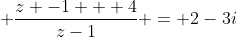 \frac{z -1 + 4}{z-1} = 2-3i