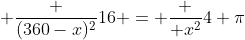  \frac {(360-x)^2}{16} = \frac { x^2}{4 \pi}