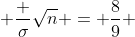 \frac {\sigma}{\sqrt{n}} = \frac{8}{9} 