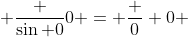  \frac {\sin 0}{0} = \frac 0 0 