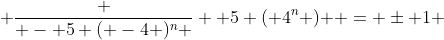  \frac { - 5 ( -4 )^n } { 5 ( 4^n ) } = \pm 1 