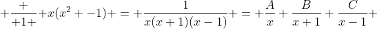  \frac { 1 }{ x(x^2 -1) }= \frac{1}{x(x+1)(x-1)} = \frac{A}{x}+\frac{B}{x+1}+\frac{C}{x-1} 