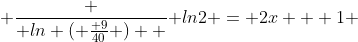  \frac { ln ( \frac{ 9}{40} )  }{ ln2} = 2x + 1 