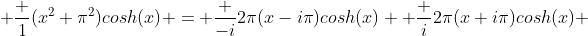  \frac {1}{(x^2+\pi^2)cosh(x)} = \frac {-i}{2\pi(x-i\pi)cosh(x)}+ \frac {i}{2\pi(x+i\pi)cosh(x)} 