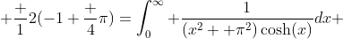  \frac {1}{2}(-1+\frac {4}{\pi})=\int_{0}^\infty \frac{1}{(x^2 +\pi^2)\cosh(x)}dx 