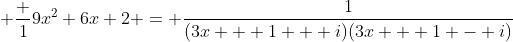  \frac {1}{9x^2+6x+2} = \frac{1}{(3x + 1 + i)(3x + 1 - i)}
