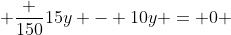  \frac {150}{15y} - 10y = 0 