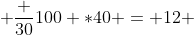  \frac {30}{100} *40 = 12 
