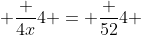  \frac {4x}{4} = \frac {52}{4} 